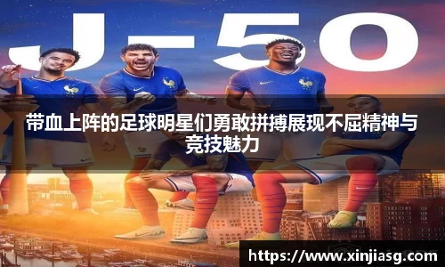 带血上阵的足球明星们勇敢拼搏展现不屈精神与竞技魅力