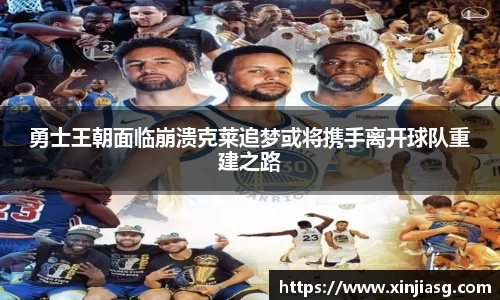 勇士王朝面临崩溃克莱追梦或将携手离开球队重建之路