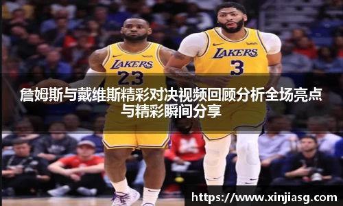 詹姆斯与戴维斯精彩对决视频回顾分析全场亮点与精彩瞬间分享