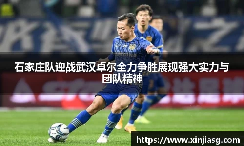 石家庄队迎战武汉卓尔全力争胜展现强大实力与团队精神