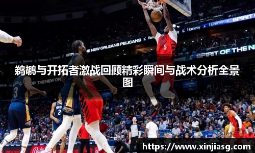 鹈鹕与开拓者激战回顾精彩瞬间与战术分析全景图