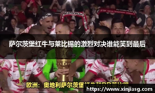 萨尔茨堡红牛与莱比锡的激烈对决谁能笑到最后
